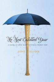 book cover of My most excellent year : a novel of love, Mary Poppins & Fenway Park by Steve Kluger