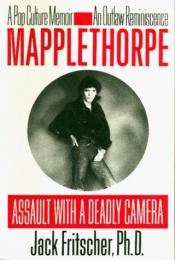 book cover of Mapplethorpe: Assault With a Deadly Camera This copy is signed by the Author by Jack Fritscher