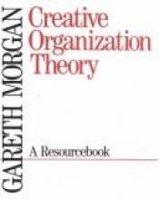 book cover of Creative Organization Theory: A Resourcebook by Gareth Morgan
