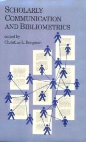 book cover of Scholarly Communication and Bibliometrics by Christine L. Borgman