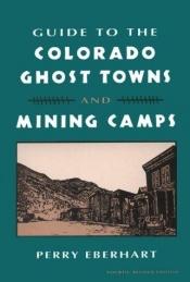book cover of Guide to Colorado Ghost Towns and Mining Camps by Perry Eberhart