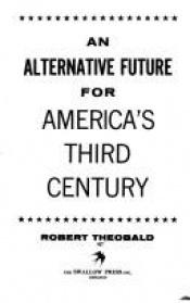 book cover of Alternative Future for America's Third Century, An by Robert Theobald