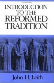 book cover of An introduction to the reformed tradition by John H. Leith