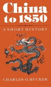 book cover of China to 1850 : a short history by Charles Hucker