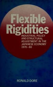 book cover of Flexible Rigidities: Industrial Policy and Structural Adjustment in the Japanese Economy, 1970-1980 by Ronald P. Dore