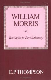 book cover of William Morris: Romantic to Revolutionary by Edward Palmer Thompson