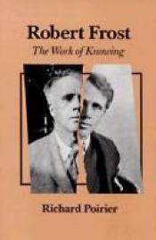 book cover of Robert Frost: The Work of Knowing by Richard Poirier