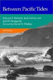 book cover of Between Pacific Tides 4th Ed Revised by Edward F. & Hedgpeth Ricketts, Joel W. & Calvin, Jack, (Revised By David W. Phillips))