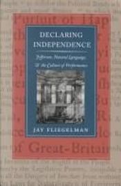 book cover of Declaring independence : Jefferson, natural language & the culture of performance by Jay Fliegelman