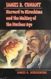 book cover of James B. Conant: Harvard to Hiroshima and the Making of the Nuclear Age (Stanford Nuclear Age Series) by James Hershberg