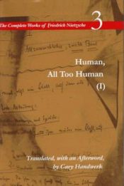 book cover of Human, All Too Human (I): A Book for Free Spirits, Volume 3 (The Complete Works of Friedrich Nietzsch) (v. 3, Pt. 1) by Gary J. Handwerk|Фрідріх Ніцше