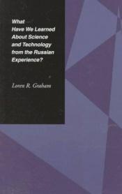 book cover of What Have We Learned About Science and Technology from the Russian Experience? by Loren Graham