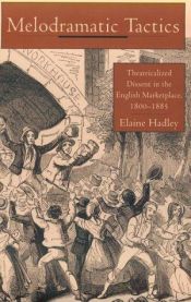 book cover of Melodramatic tactics : theatricalized dissent in the English marketplace, 1800-1885 by Elaine Hadley