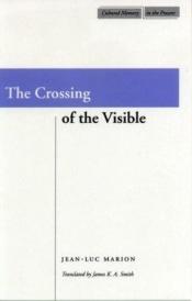 book cover of The crossing of the visible by Jean-Luc Marion