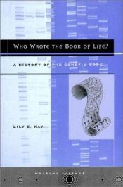 book cover of Who wrote the book of life? : a history of the genetic code by Lily E. Kay