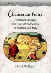 book cover of Chaucerian Polity: Absolutist Lineages and Associational Forms in England and Italy (Figurae: Reading Medieval Culture) by David Wallace