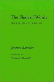 book cover of The flesh of words : the politics of writing by Jacques Ranciere