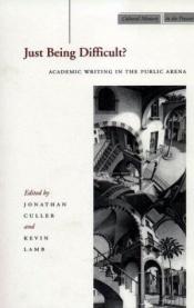 book cover of Just Being Difficult?: Academic Writing in the Public Arena (Cultural Memory in the Present) by Jonathan Culler