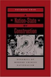 book cover of A Nation-State by Construction: Dynamics of Modern Chinese Nationalism by Suisheng Zhao