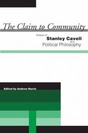 book cover of The Claim to Community: Essays on Stanley Cavell And Political Philosophy by Andrew Norris