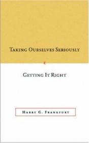 book cover of Taking Ourselves Seriously and Getting It Right by Harry Frankfurt