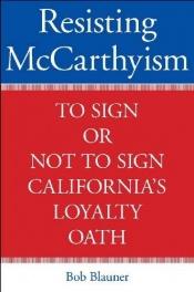 book cover of Resisting McCarthyism: To Sign or Not to Sign California's Loyalty Oath by Bob Blauner