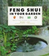 book cover of Feng Shui in the garden : how to create harmony in your garden by Roni Jay