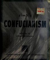 book cover of Simple Confucianism : A Guide To Living Virtuously by C. Alexander Simpkins