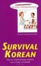 Survival Korean: How To Communicate Without Fuss Or Fear - Instantly! (Survival)