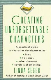 book cover of Creating Unforgettable Characters : A Practical Guide to Character Development by Linda Seger
