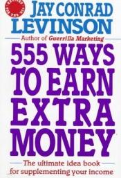 book cover of 555 Ways to Earn Extra Money by Jay C. Levinson