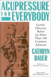 book cover of Acupressure for everybody : gentle, effective relief for more than 100 common ailments by Cathryn Bauer