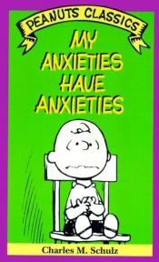 book cover of My anxieties have anxieties by Charles M. Schulz
