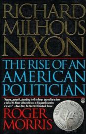 book cover of Richard Milhous Nixon: The Rise of an American Politician by Roger Morris