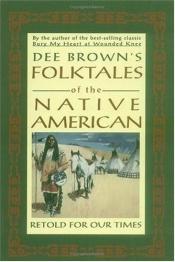 book cover of Dee Brown's Folktales of the Native American : Retold for Our Times by Dee Brown