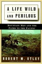 book cover of A Life Wild and Perilous by Robert M. Utley