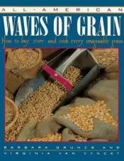 book cover of All-American Waves of Grain: How to Buy, Store, and Cook Every Imaginable Grain by Barbara Grunes