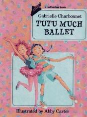 book cover of Tutu Much Ballet (Redfeather Books.) by Gabrielle Charbonnet