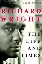 book cover of Richard Wright: The Life and Times by Hazel Rowley