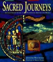 book cover of Sacred Journeys: An Illustrated Guide To Pilgrimages Around The World by Jennifer Westwood