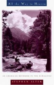 book cover of All the Way to Heaven: An American Boyhood in the Himalayas by Stephen Alter