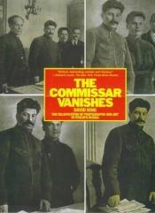 book cover of The Commissar Vanishes: The Falsification of Photographs and Art in Stalin's Russia by David King
