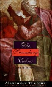 book cover of The secondary colors : three essays by Alexander Theroux