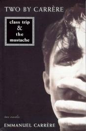 book cover of Two by Carrere: Class Trip/the Mustache by Emmanuel Carrère