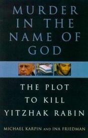 book cover of Murder In The Name Of God: The Plot To Kill Yitzhak Rabin by Michael Karpin