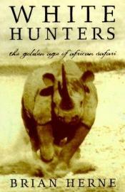 book cover of White Hunters: The Golden Age of African Safaris by Brian Herne
