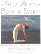 book cover of Yoga Mind, Body and Spirit: A Return to Wholeness by Donna Farhi