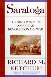 book cover of Saratoga: Turning Point Of America's Revolutionary War by Richard M. Ketchum