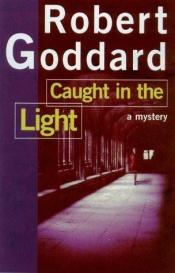 book cover of Caught in the light by Robert Goddard