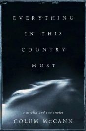 book cover of Everything in this country must by Colum McCann
